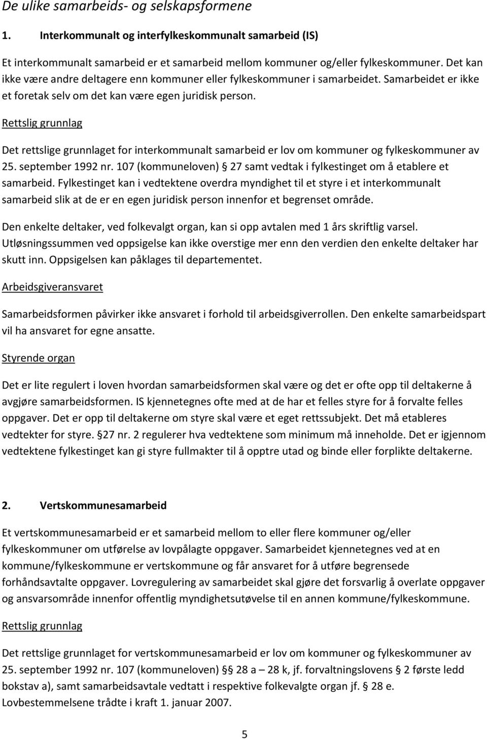 Rettslig grunnlag Det rettslige grunnlaget for interkommunalt samarbeid er lov om kommuner og fylkeskommuner av 25. september 1992 nr.