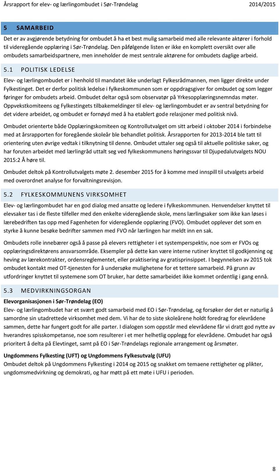 1 POLITISK LEDELSE Elev- og lærlingombudet er i henhold til mandatet ikke underlagt Fylkesrådmannen, men ligger direkte under Fylkestinget.