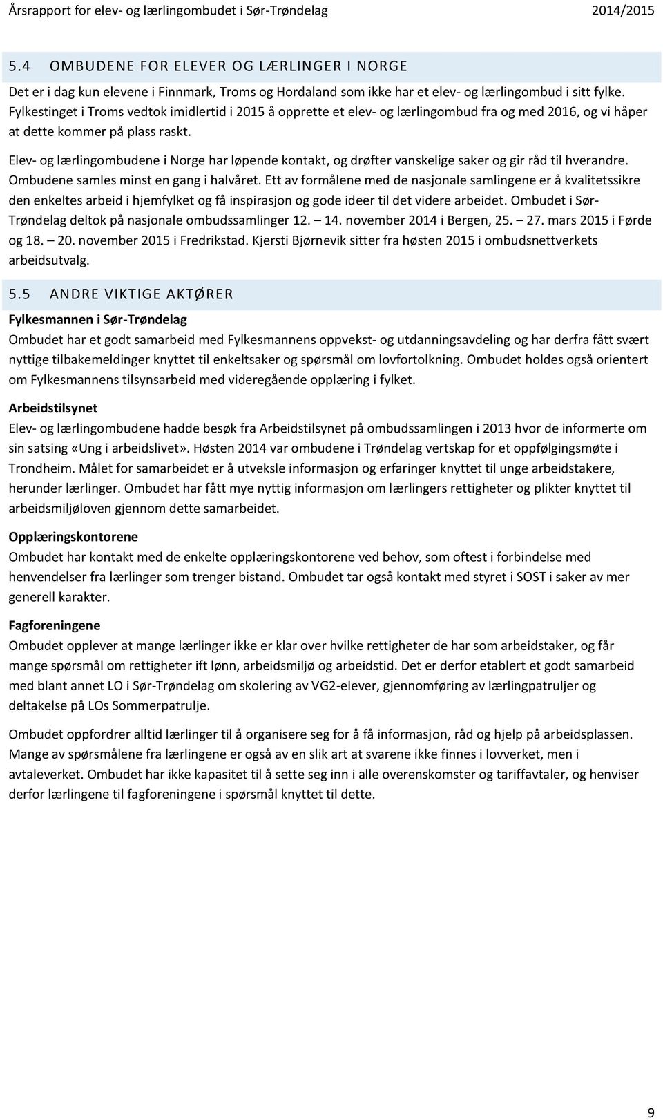 Elev- og lærlingombudene i Norge har løpende kontakt, og drøfter vanskelige saker og gir råd til hverandre. Ombudene samles minst en gang i halvåret.