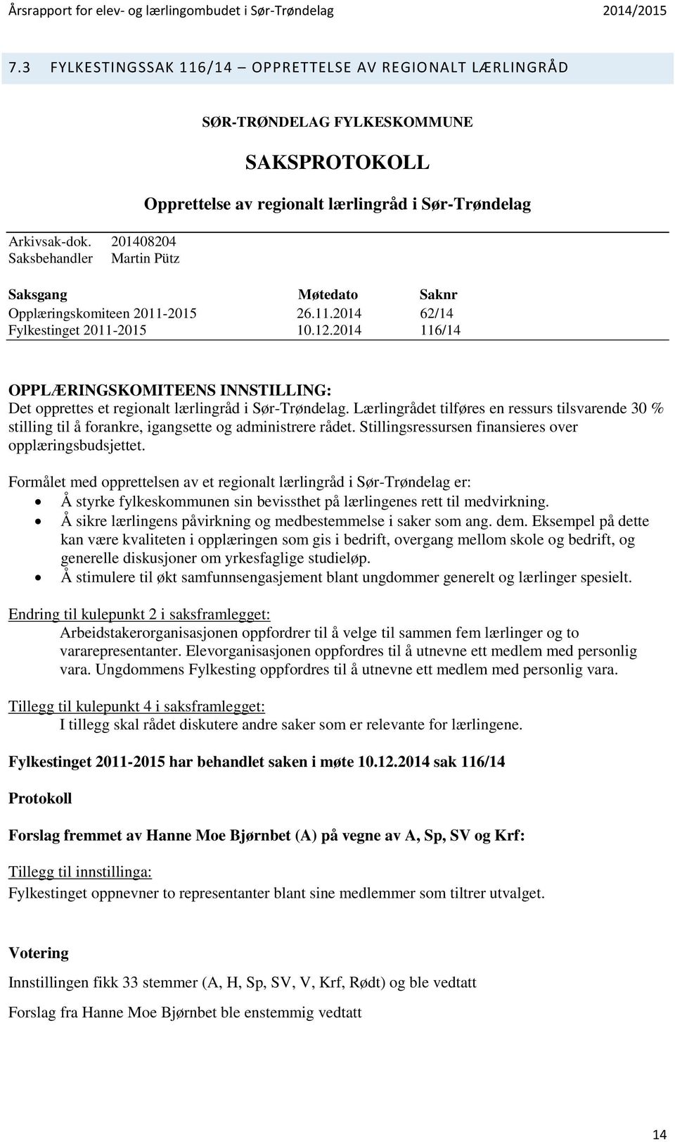 2015 26.11.2014 62/14 Fylkestinget 2011-2015 10.12.2014 116/14 OPPLÆRINGSKOMITEENS INNSTILLING: Det opprettes et regionalt lærlingråd i Sør-Trøndelag.
