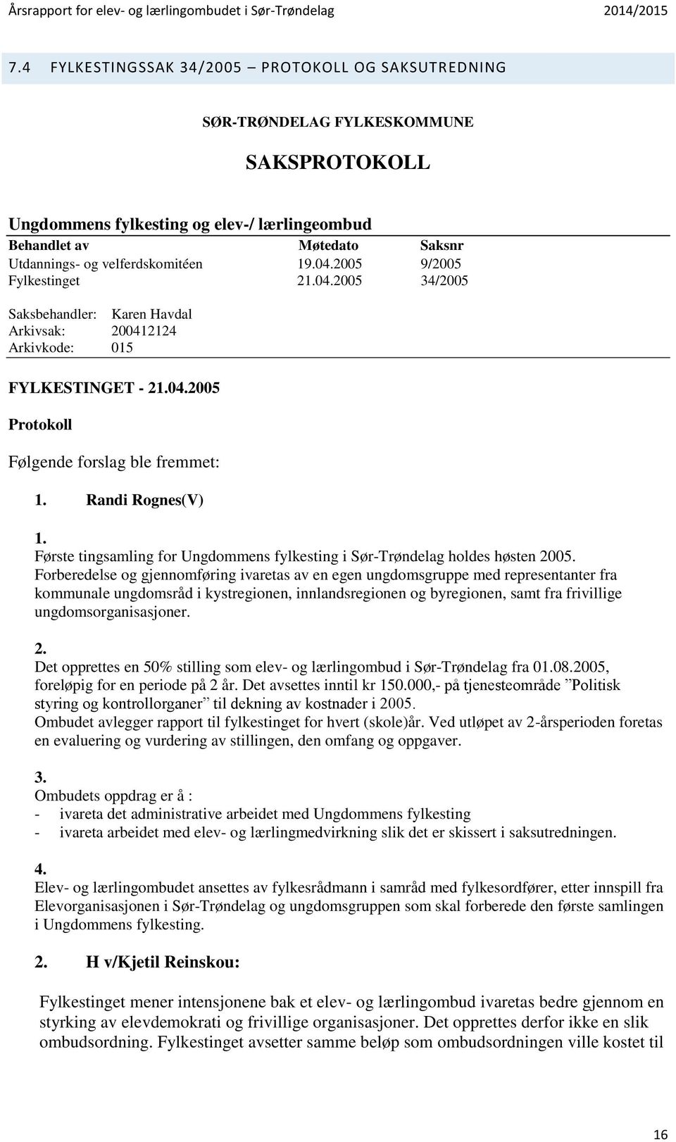 Randi Rognes(V) 1. Første tingsamling for Ungdommens fylkesting i Sør-Trøndelag holdes høsten 2005.