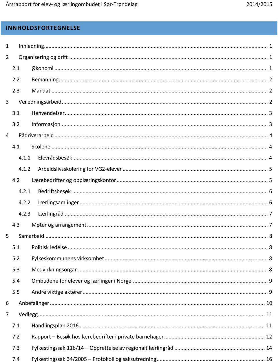 .. 6 4.2.3 Lærlingråd... 7 4.3 Møter og arrangement... 7 5 Samarbeid... 8 5.1 Politisk ledelse... 8 5.2 Fylkeskommunens virksomhet... 8 5.3 Medvirkningsorgan... 8 5.4 Ombudene for elever og lærlinger i Norge.