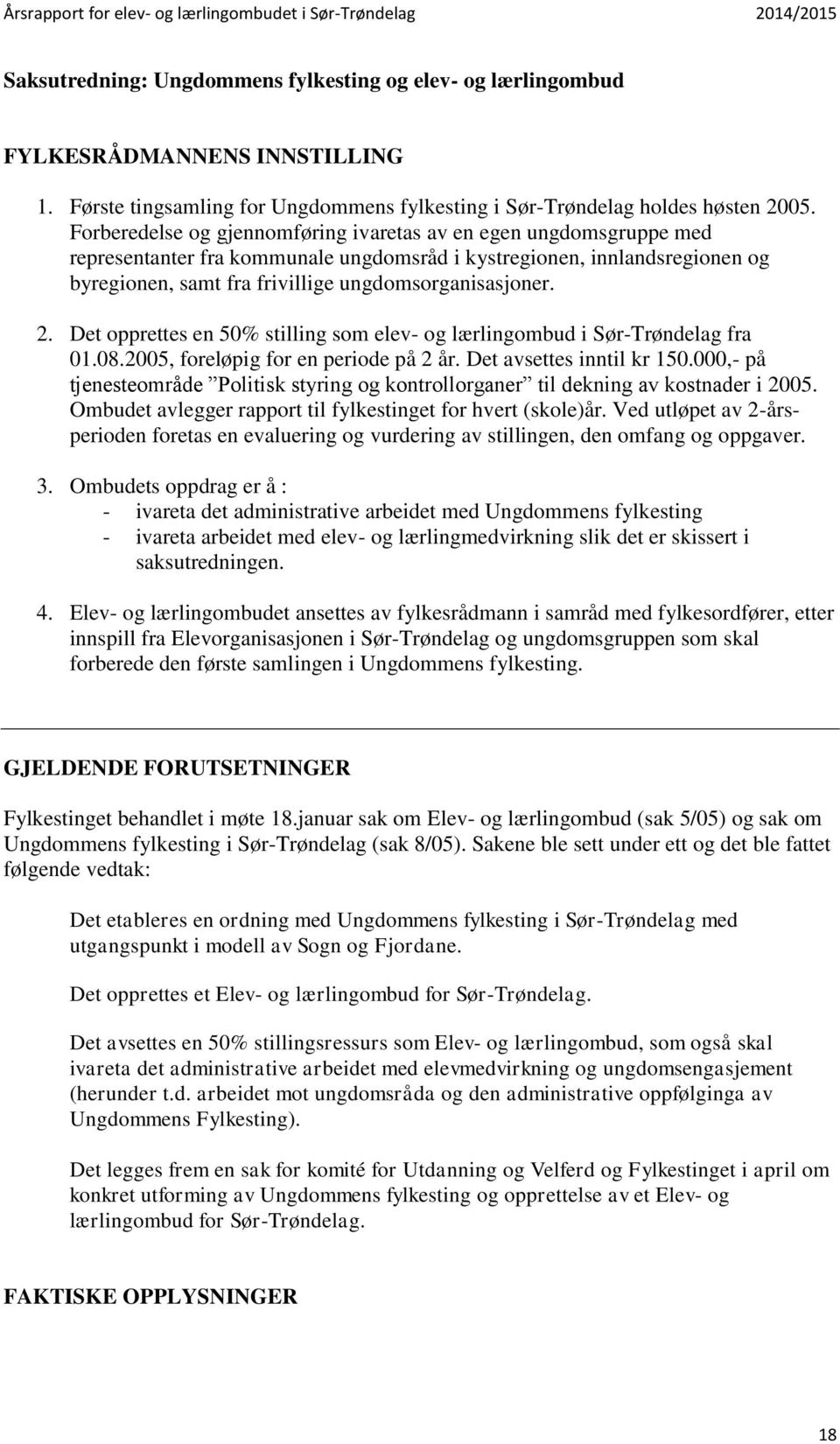 2. Det opprettes en 50% stilling som elev- og lærlingombud i Sør-Trøndelag fra 01.08.2005, foreløpig for en periode på 2 år. Det avsettes inntil kr 150.