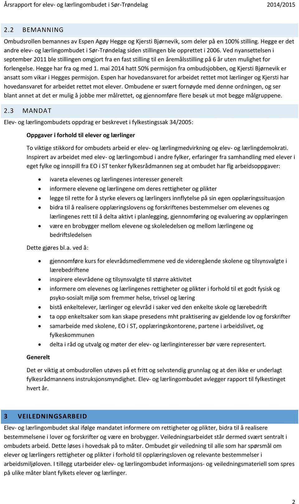 Ved nyansettelsen i september 2011 ble stillingen omgjort fra en fast stilling til en åremålsstilling på 6 år uten mulighet for forlengelse. Hegge har fra og med 1.