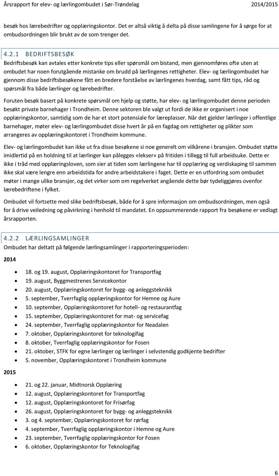 Elev- og lærlingombudet har gjennom disse bedriftsbesøkene fått en bredere forståelse av lærlingenes hverdag, samt fått tips, råd og spørsmål fra både lærlinger og lærebedrifter.