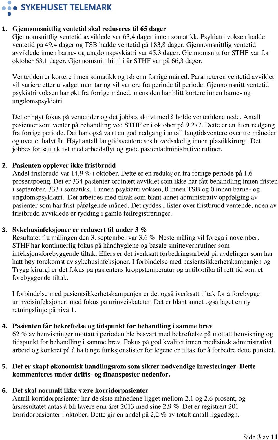 Gjennomsnitt for STHF var for oktober 63,1 dager. Gjennomsnitt hittil i år STHF var på 66,3 dager. Ventetiden er kortere innen somatikk og tsb enn forrige måned.