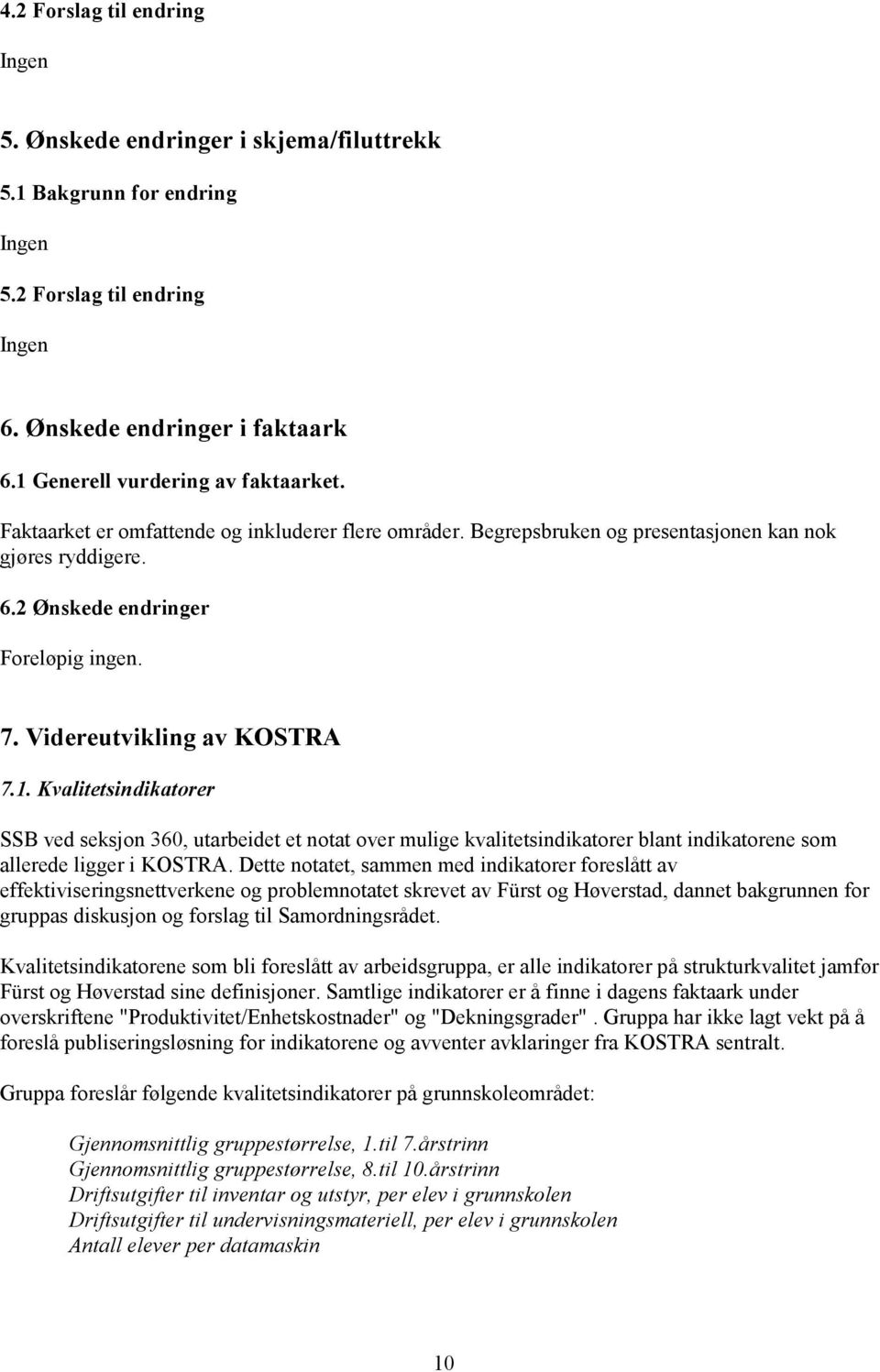 Videreutvikling av KOSTRA 7.1. Kvalitetsindikatorer SSB ved seksjon 360, utarbeidet et notat over mulige kvalitetsindikatorer blant indikatorene som allerede ligger i KOSTRA.