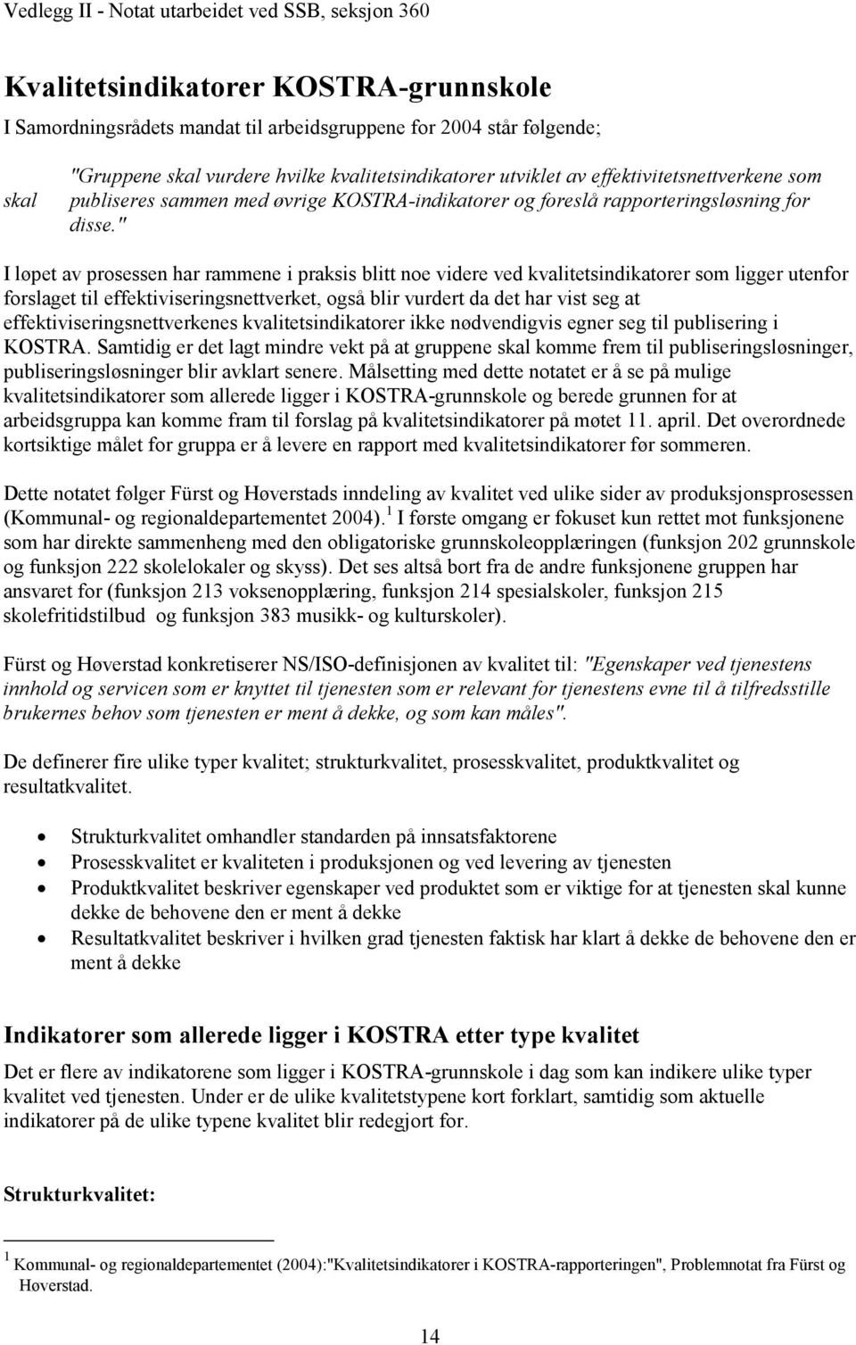 " I løpet av prosessen har rammene i praksis blitt noe videre ved kvalitetsindikatorer som ligger utenfor forslaget til effektiviseringsnettverket, også blir vurdert da det har vist seg at