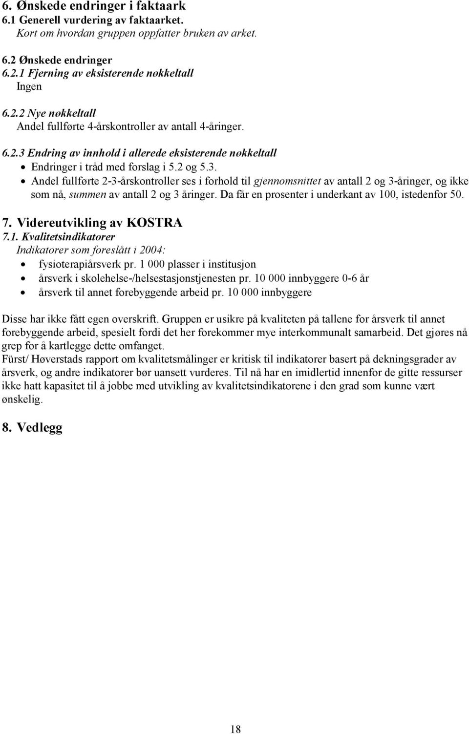 Da får en prosenter i underkant av 100, istedenfor 50. 7. Videreutvikling av KOSTRA 7.1. Kvalitetsindikatorer Indikatorer som foreslått i 2004: fysioterapiårsverk pr.