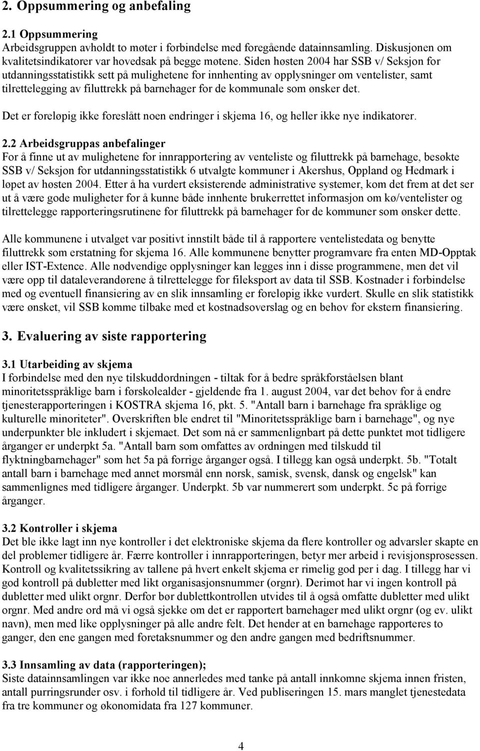 ønsker det. Det er foreløpig ikke foreslått noen endringer i skjema 16, og heller ikke nye indikatorer. 2.