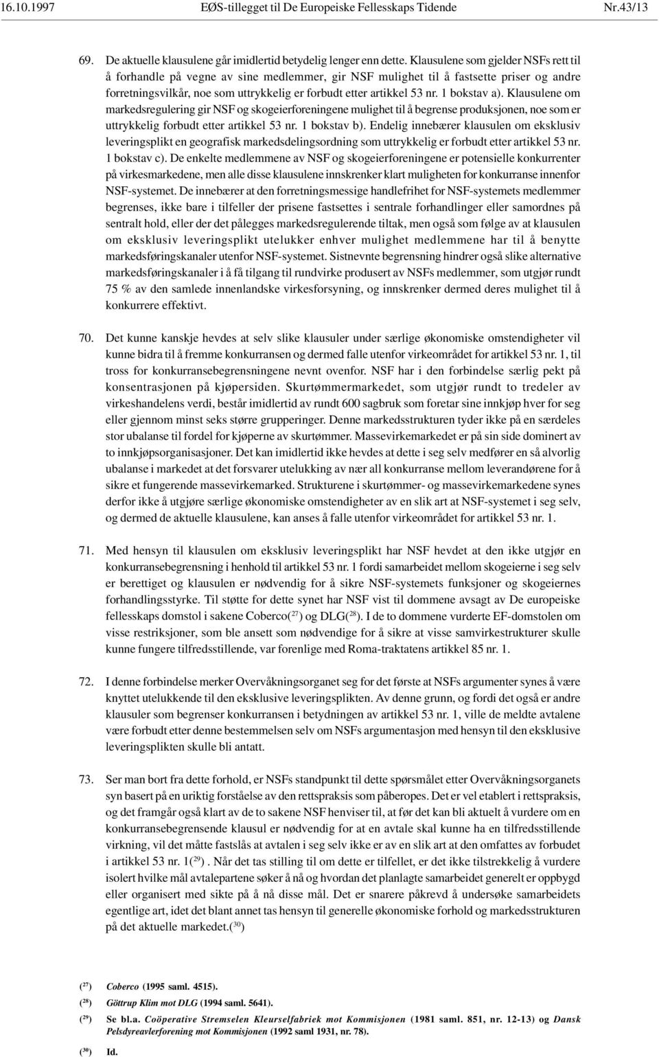 1 bokstav a). Klausulene om markedsregulering gir NSF og skogeierforeningene mulighet til å begrense produksjonen, noe som er uttrykkelig forbudt etter artikkel 53 nr. 1 bokstav b).