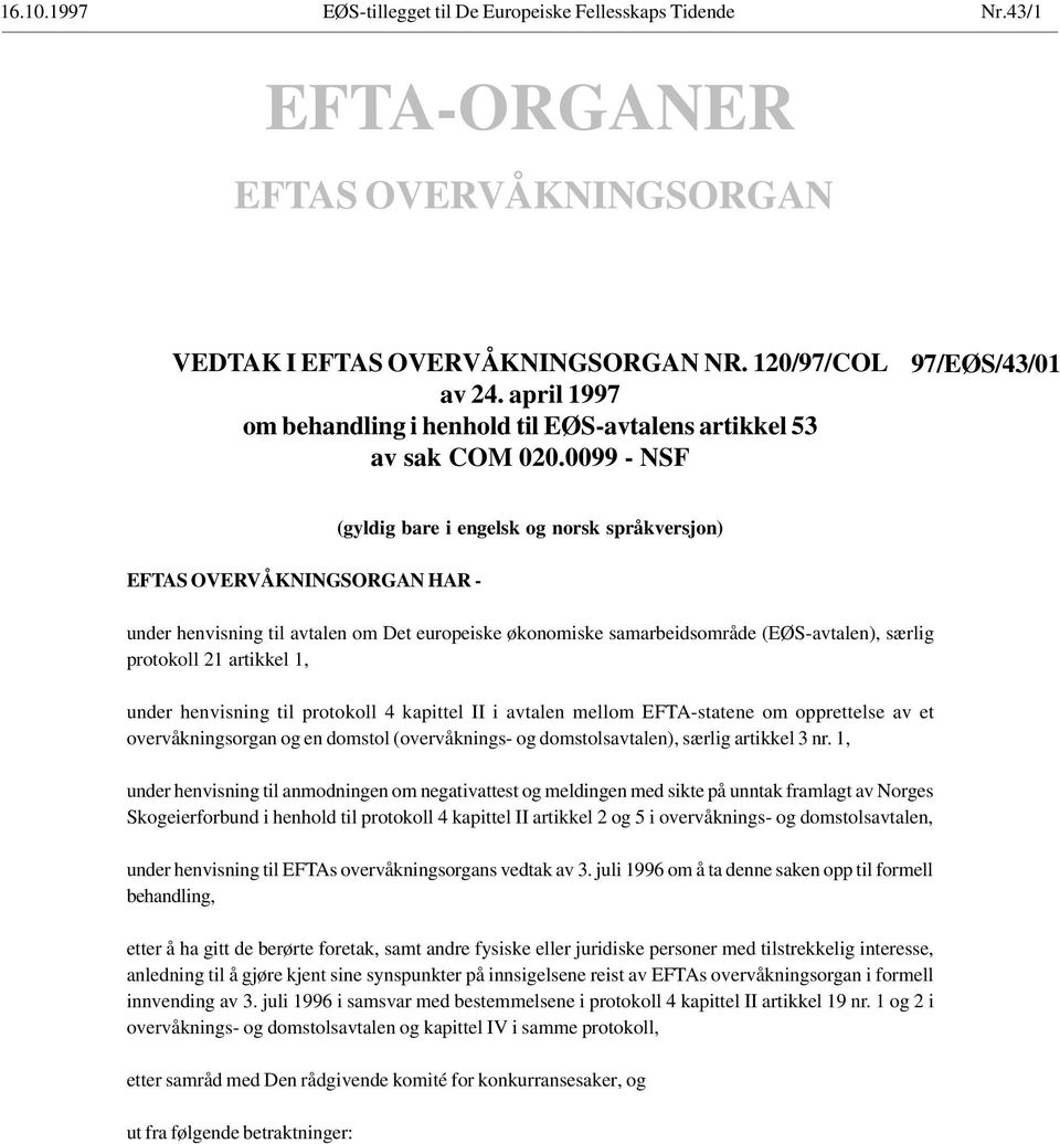 0099 - NSF 97/EØS/43/01 EFTAS OVERVÅKNINGSORGAN HAR - (gyldig bare i engelsk og norsk språkversjon) under henvisning til avtalen om Det europeiske økonomiske samarbeidsområde (EØS-avtalen), særlig