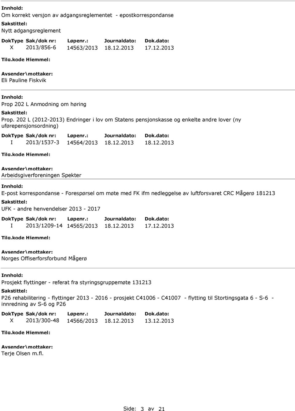 Forespørsel om møte med FK ifm nedleggelse av luftforsvaret CRC Mågerø 181213 FK - andre henvendelser 2013-2017 2013/1209-14 14565/2013 Norges Offiserforsforbund Mågerø Prosjekt flyttinger -