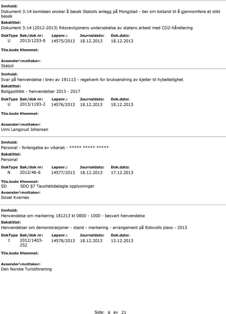 14576/2013 nni Langsrud Johansen Personal - forlengelse av vikariat - Personal N 2012/46-6 14577/2013 O 7 Taushetsbelagte opplysninger Sissel Kvarnes Henvendelse om markering 181213 kl 0800-1000 -