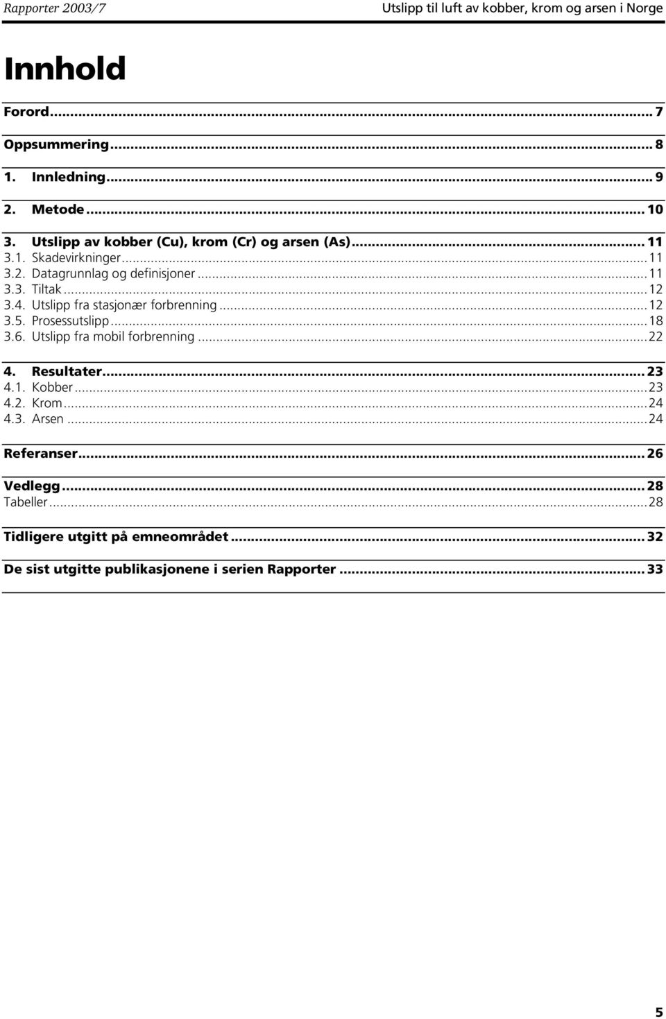 Utslipp fra stasjonær forbrenning...12 3.5. Prosessutslipp...18 3.6. Utslipp fra mobil forbrenning...22 4. Resultater... 23 4.1. Kobber...23 4.2. Krom.