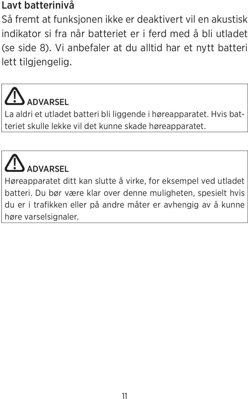 Hvis batteriet skulle lekke vil det kunne skade høreapparatet.