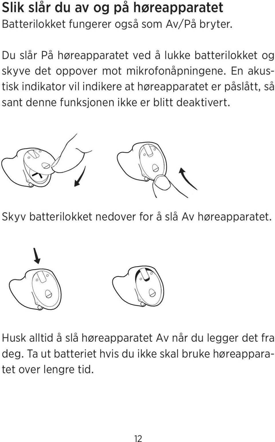 En akustisk indikator vil indikere at høreapparatet er påslått, så sant denne funksjonen ikke er blitt deaktivert.