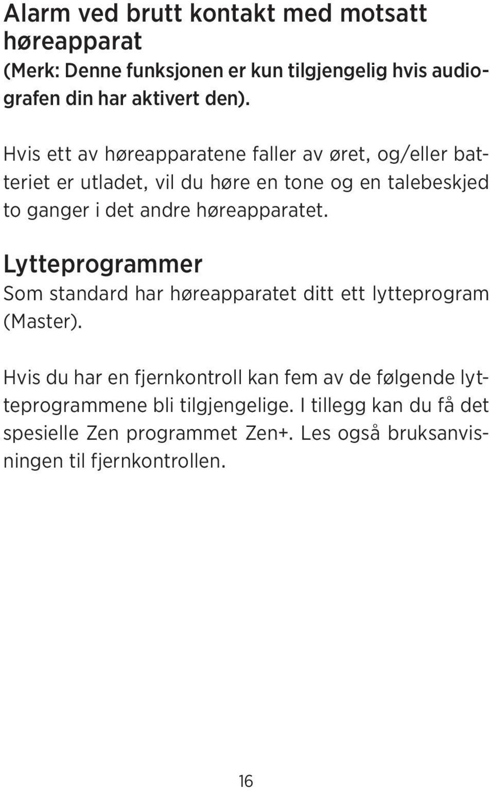 høreapparatet. Lytteprogrammer Som standard har høreapparatet ditt ett lytteprogram (Master).