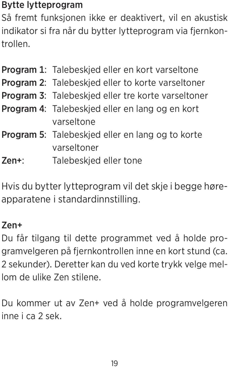 varseltone Program 5: Talebeskjed eller en lang og to korte varseltoner Zen+: Talebeskjed eller tone Hvis du bytter lytteprogram vil det skje i begge høreapparatene i standardinnstilling.