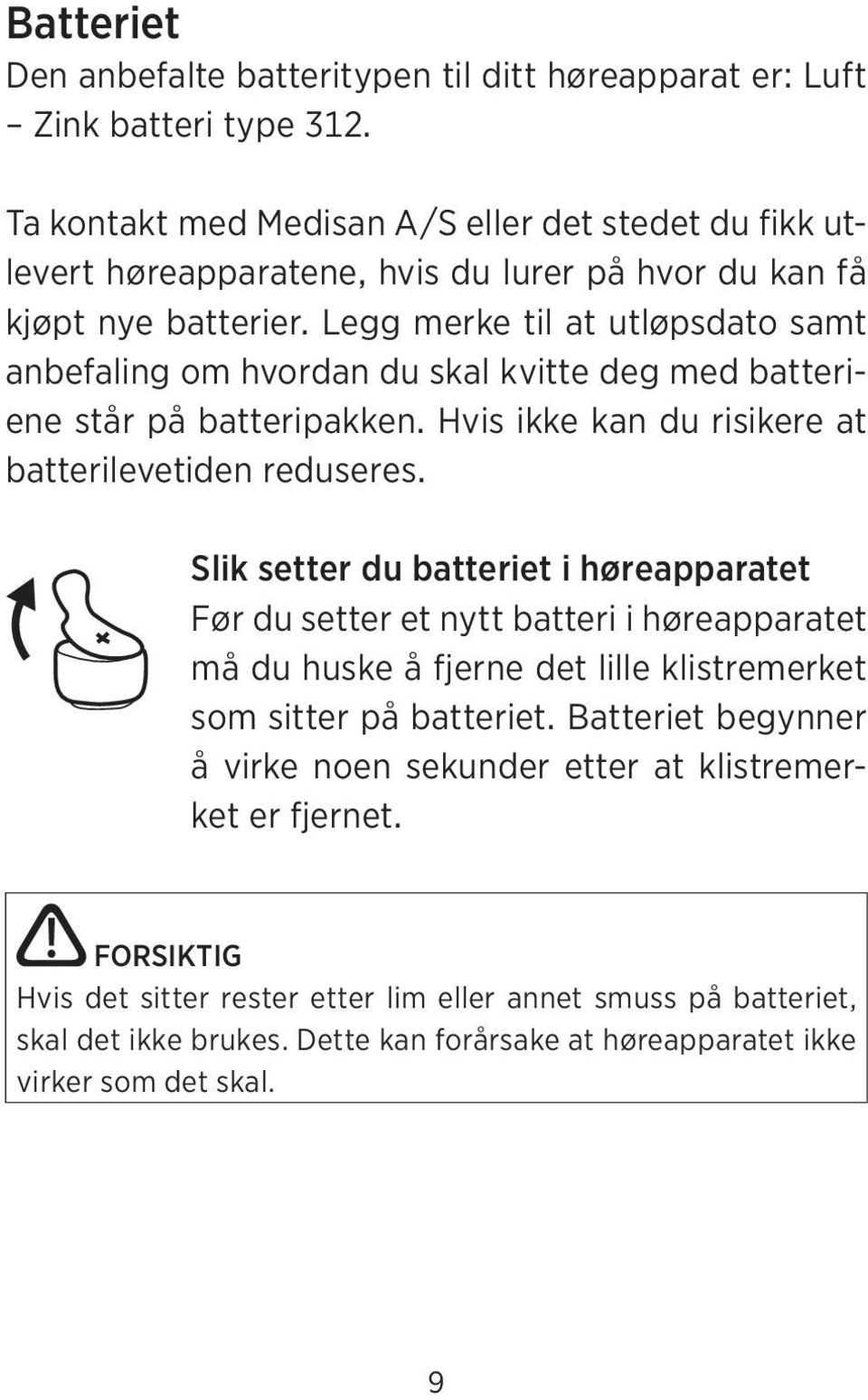 Legg merke til at utløpsdato samt anbefaling om hvordan du skal kvitte deg med batteriene står på batteripakken. Hvis ikke kan du risikere at batterilevetiden reduseres.