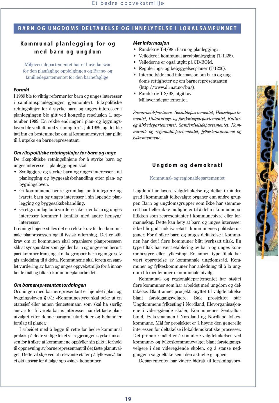 Rikspolitiske retningslinjer for å styrke barn og unges interesser i planleggingen ble gitt ved kongelig resolusjon 1. september 1989.