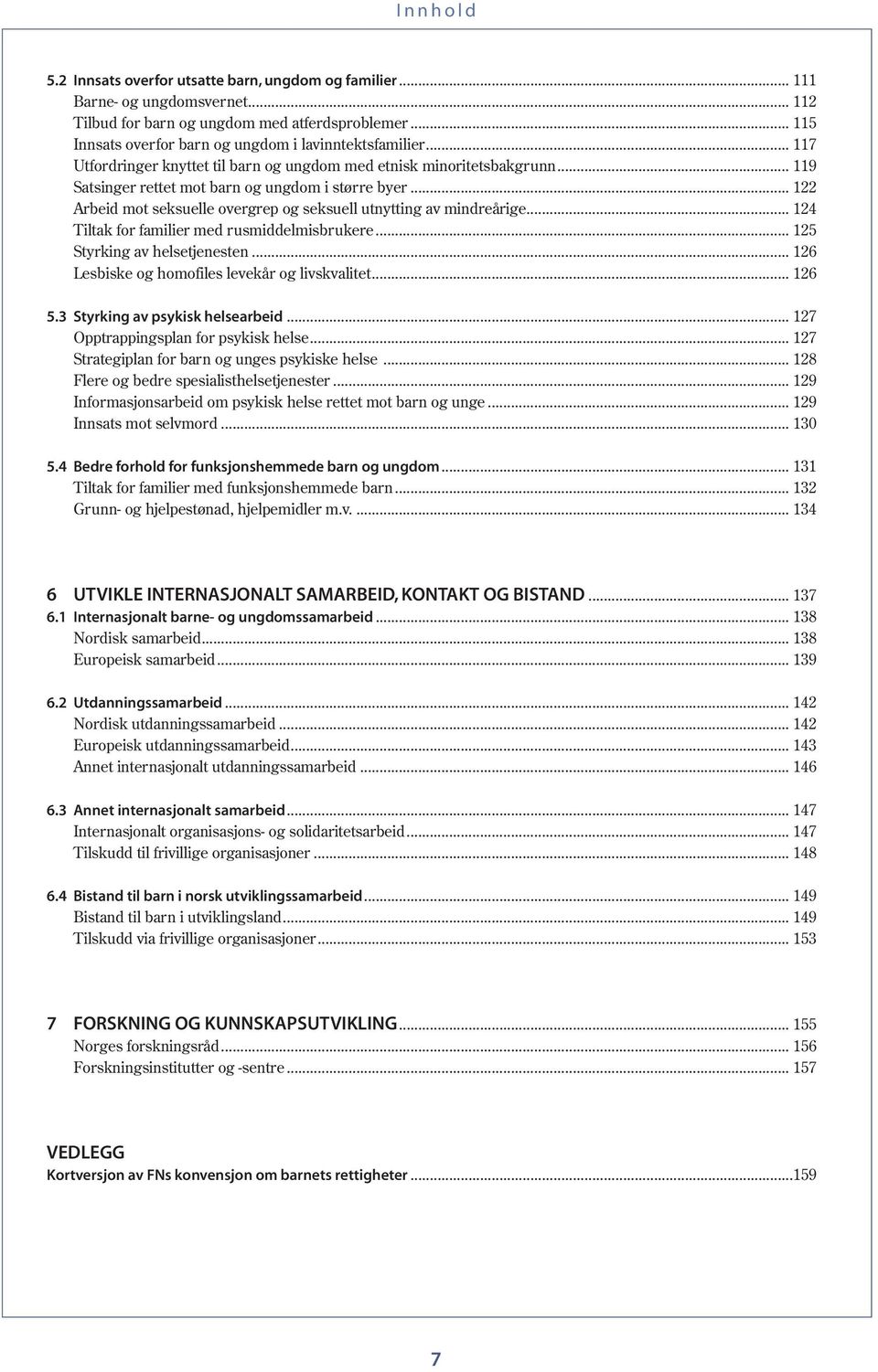 .. 122 Arbeid mot seksuelle overgrep og seksuell utnytting av mindreårige... 124 Tiltak for familier med rusmiddelmisbrukere... 125 Styrking av helsetjenesten.