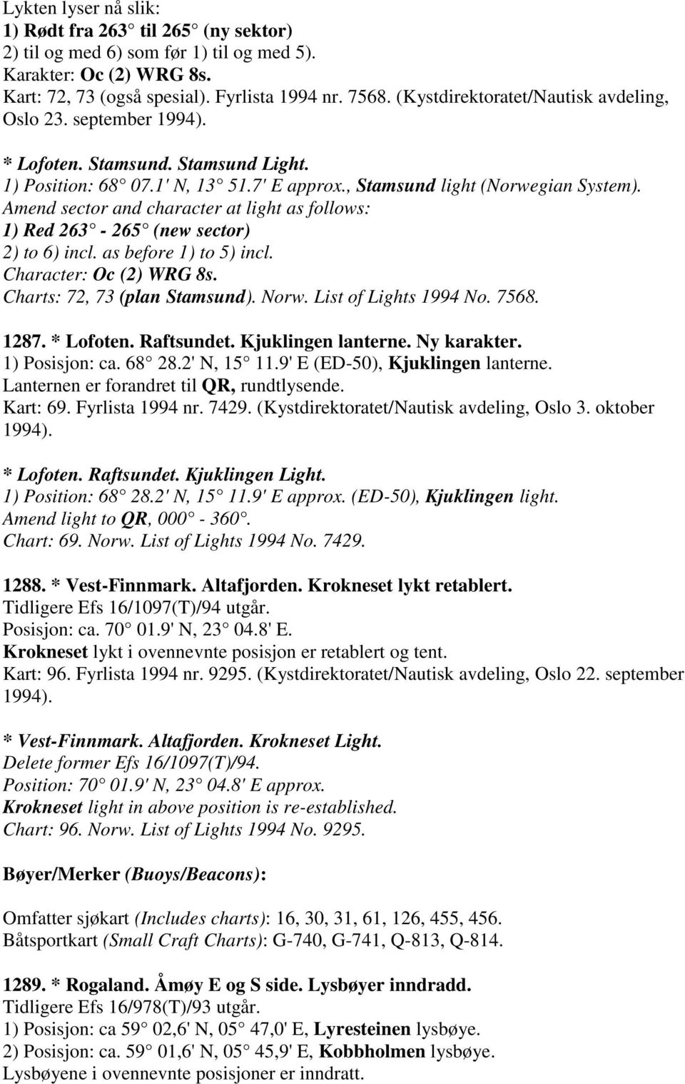 Amend sector and character at light as follows: 1) Red 263-265 (new sector) 2) to 6) incl. as before 1) to 5) incl. Character: Oc (2) WRG 8s. Charts: 72, 73 (plan Stamsund). Norw.