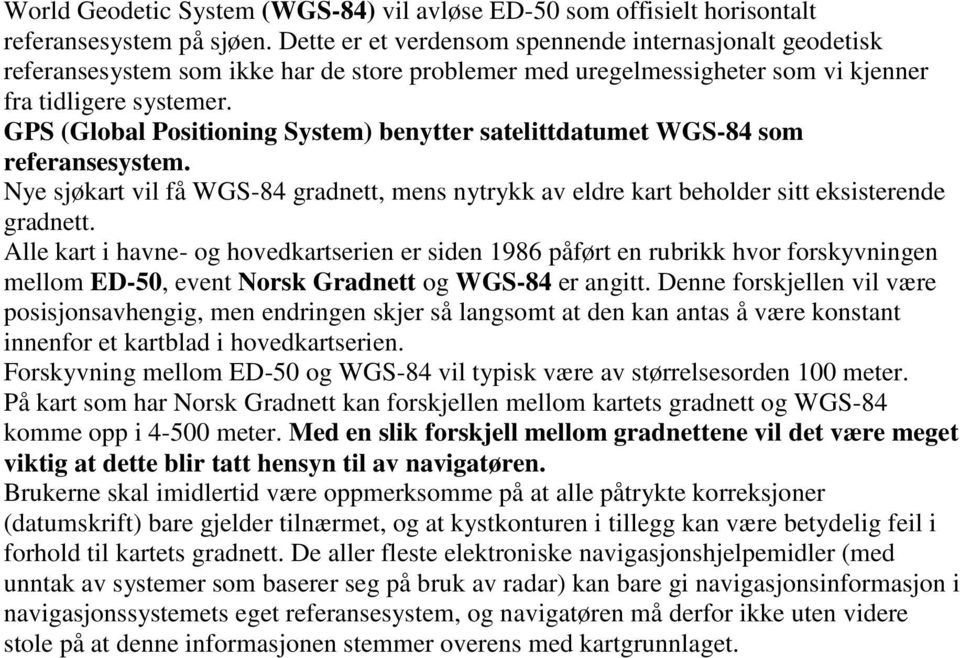 GPS (Global Positioning System) benytter satelittdatumet WGS-84 som referansesystem. Nye sjøkart vil få WGS-84 gradnett, mens nytrykk av eldre kart beholder sitt eksisterende gradnett.