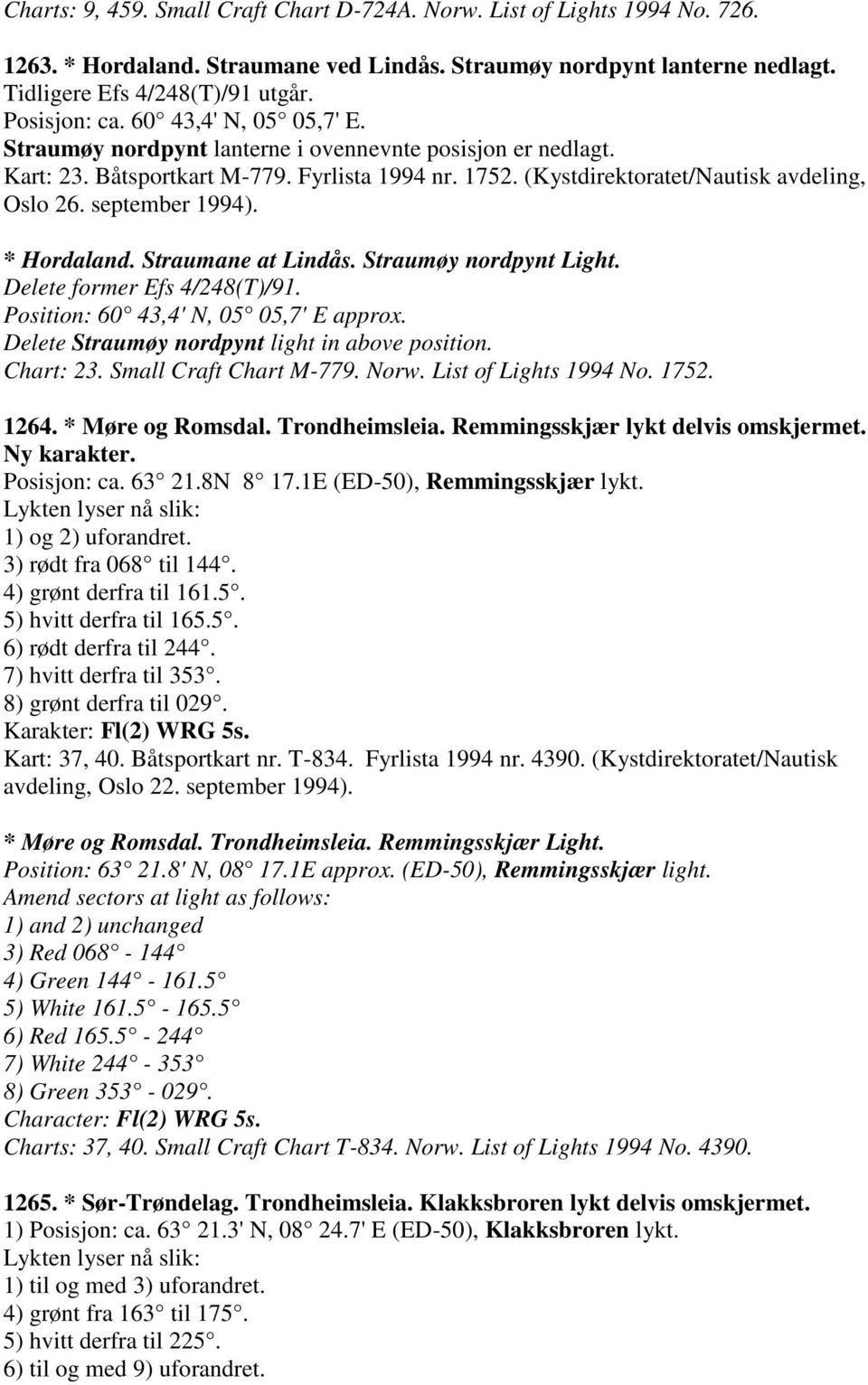 september * Hordaland. Straumane at Lindås. Straumøy nordpynt Light. Delete former Efs 4/248(T)/91. Position: 60 43,4' N, 05 05,7' E approx. Delete Straumøy nordpynt light in above position.