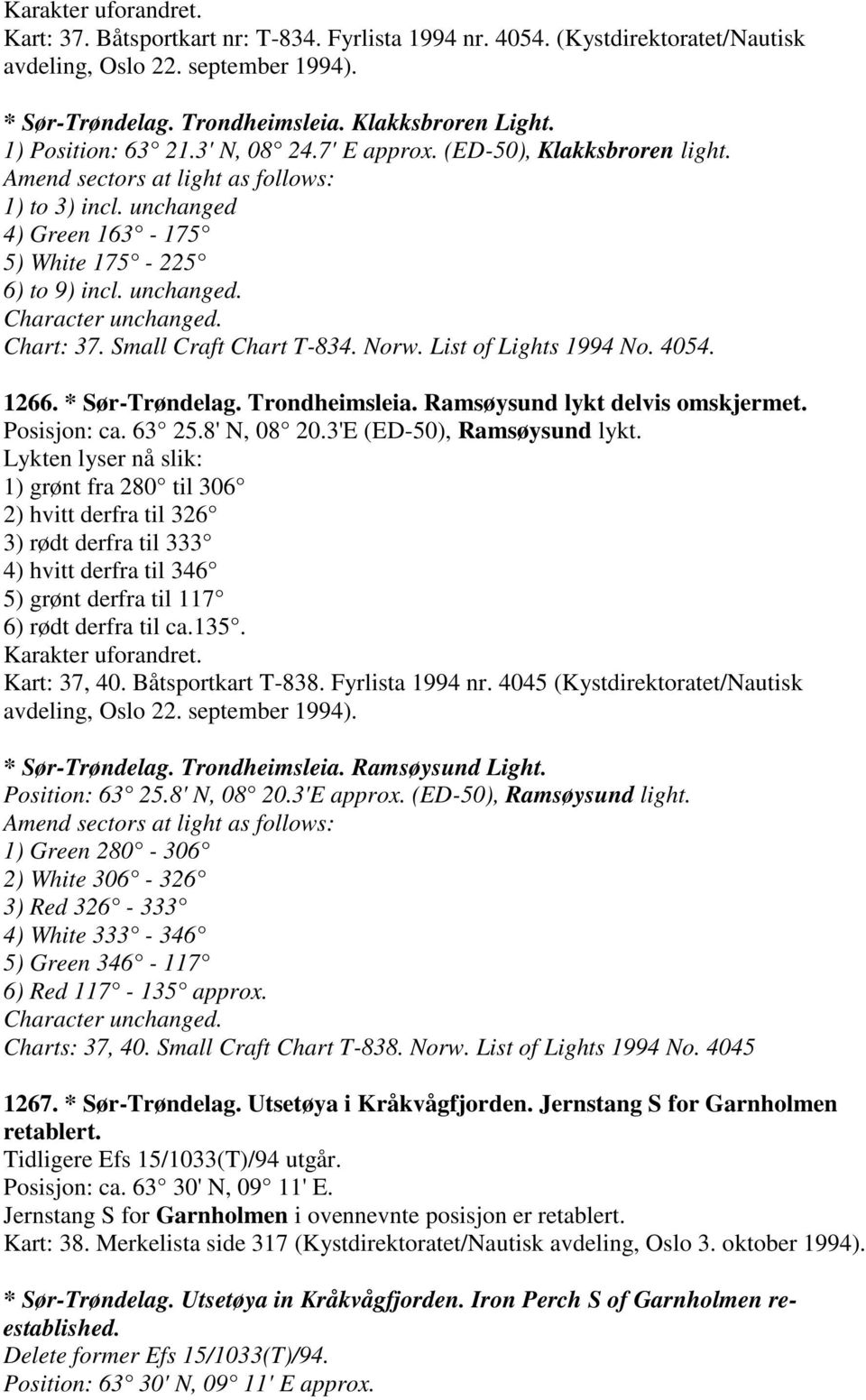 Chart: 37. Small Craft Chart T-834. Norw. List of Lights 1994 No. 4054. 1266. * Sør-Trøndelag. Trondheimsleia. Ramsøysund lykt delvis omskjermet. Posisjon: ca. 63 25.8' N, 08 20.