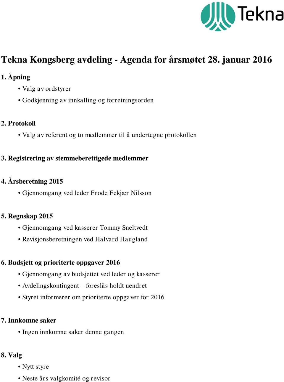 Årsberetning 2015 Gjennomgang ved leder Frode Fekjær Nilsson 5. Regnskap 2015 Gjennomgang ved kasserer Tommy Sneltvedt Revisjonsberetningen ved Halvard Haugland 6.