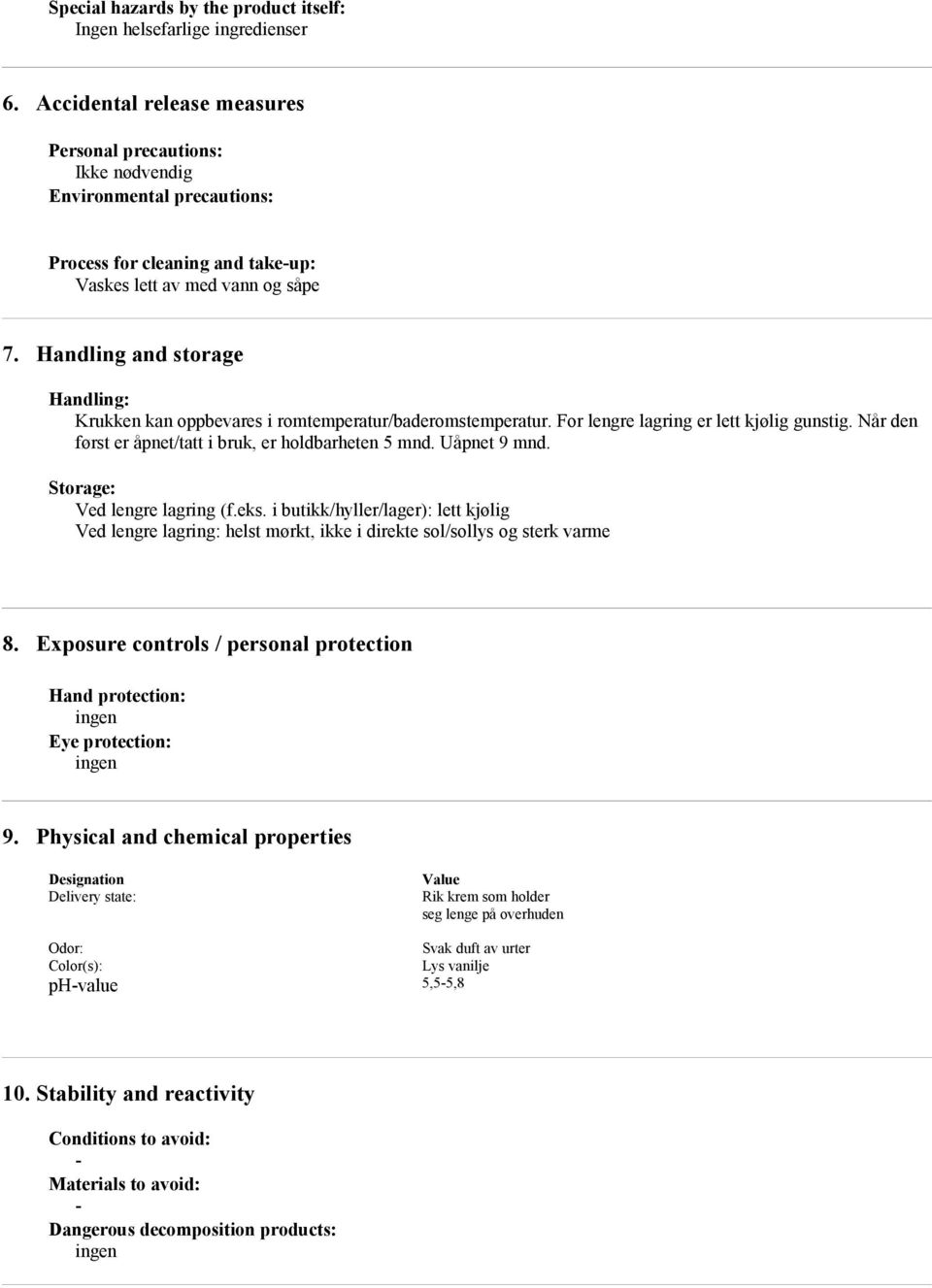 Handling and storage Handling: Krukken kan oppbevares i romtemperatur/baderomstemperatur. For lengre lagring er lett kjølig gunstig. Når den først er åpnet/tatt i bruk, er holdbarheten 5 mnd.