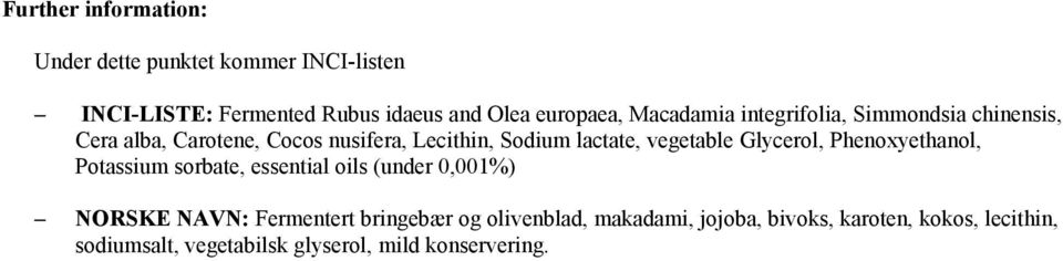 vegetable Glycerol, Phenoxyethanol, Potassium sorbate, essential oils (under 0,001%) NORSKE NAVN: Fermentert