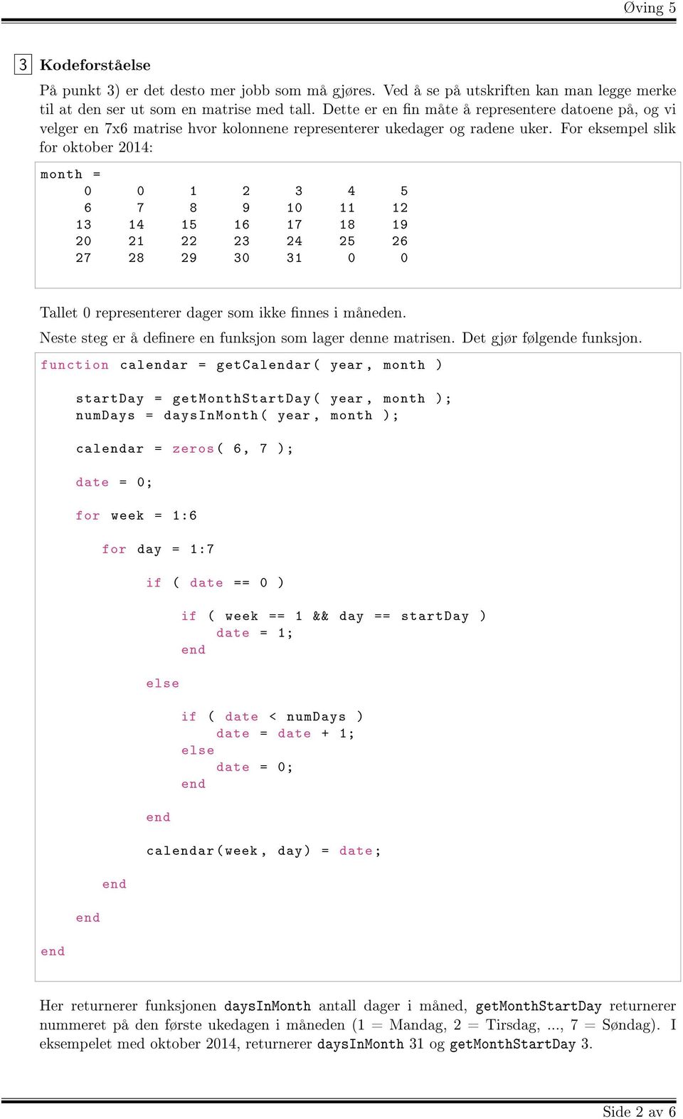 For eksempel slik for oktober 2014: month = 0 0 1 2 3 4 5 6 7 8 9 10 11 12 13 14 15 16 17 18 19 20 21 22 23 24 25 26 27 28 29 30 31 0 0 Tallet 0 representerer dager som ikke nnes i måneden.
