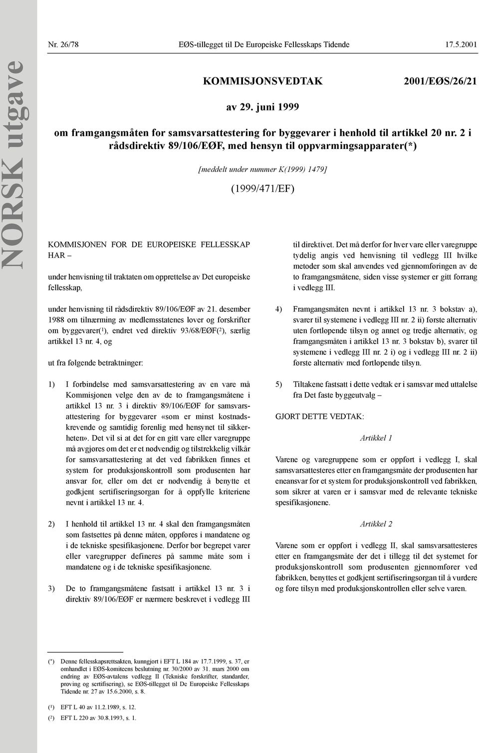 2 i rådsdirektiv 89/106/EØF, med hensyn til oppvarmingsapparater(*) [meddelt under nummer K(1999) 1479] (1999/471/EF) 2001/EØS/26/21 til direktivet.