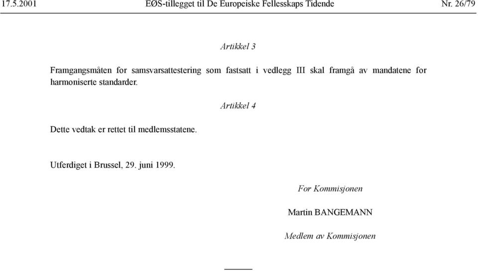 skal framgå av mandatene for harmoniserte standarder.