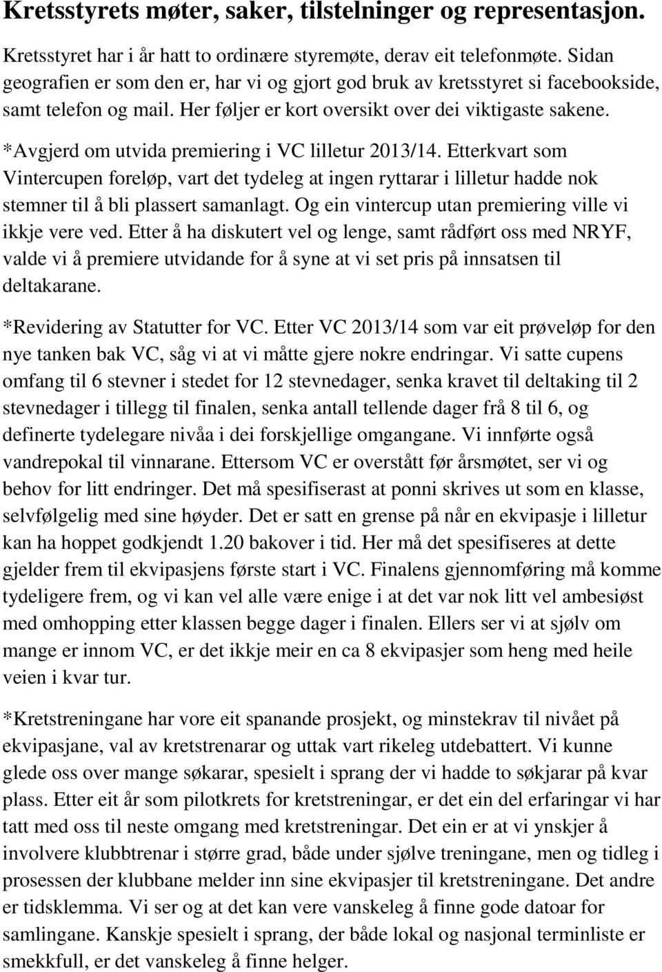 *Avgjerd om utvida premiering i VC lilletur 2013/14. Etterkvart som Vintercupen foreløp, vart det tydeleg at ingen ryttarar i lilletur hadde nok stemner til å bli plassert samanlagt.