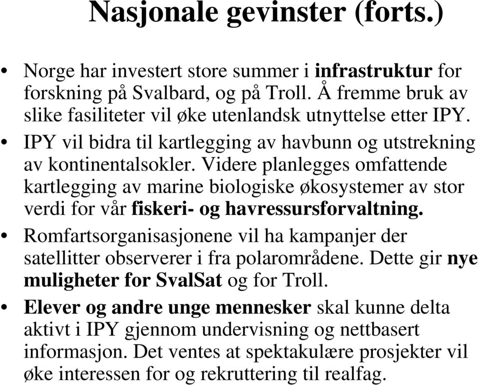 Videre planlegges omfattende kartlegging av marine biologiske økosystemer av stor verdi for vår fiskeri- og havressursforvaltning.