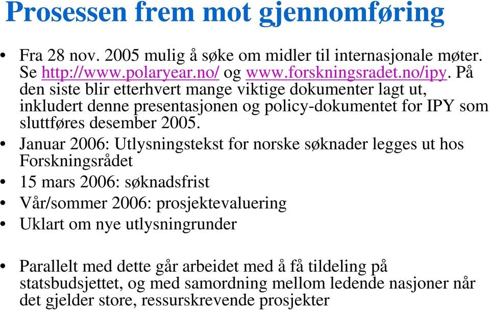 Januar 2006: Utlysningstekst for norske søknader legges ut hos Forskningsrådet 15 mars 2006: søknadsfrist Vår/sommer 2006: prosjektevaluering Uklart om nye