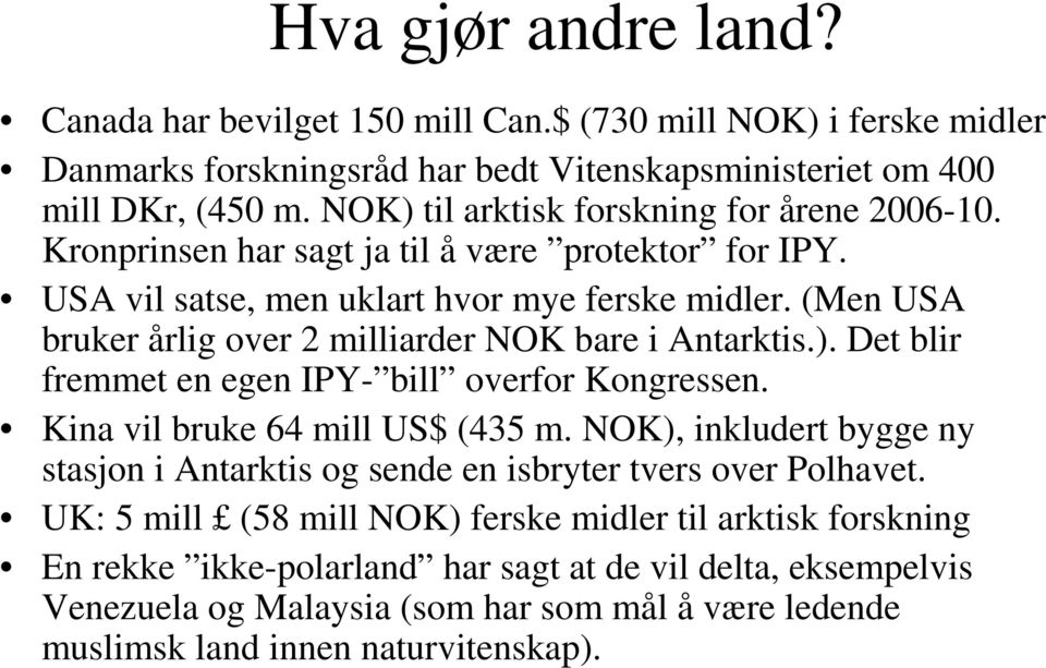 (Men USA bruker årlig over 2 milliarder NOK bare i Antarktis.). Det blir fremmet en egen IPY- bill overfor Kongressen. Kina vil bruke 64 mill US$ (435 m.