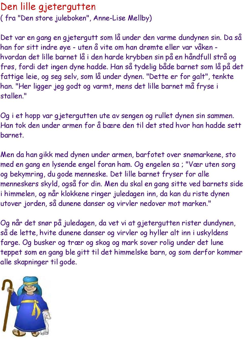 Han så tydelig både barnet som lå på det fattige leie, og seg selv, som lå under dynen. "Dette er for galt", tenkte han. "Her ligger jeg godt og varmt, mens det lille barnet må fryse i stallen.