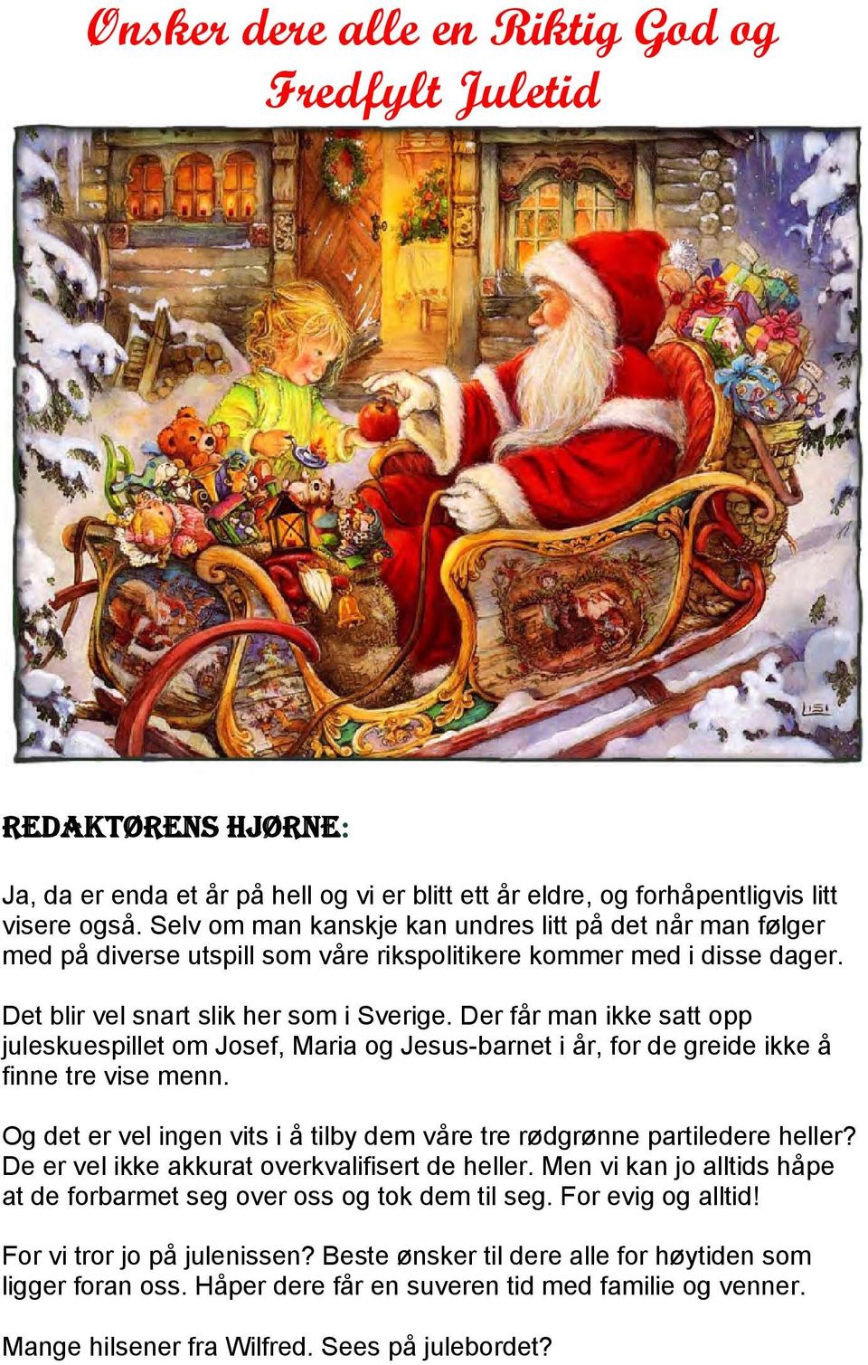 Der får man ikke satt opp juleskuespillet om Josef, Maria og Jesus-barnet i år, for de greide ikke å finne tre vise menn. Og det er vel ingen vits i å tilby dem våre tre rødgrønne partiledere heller?