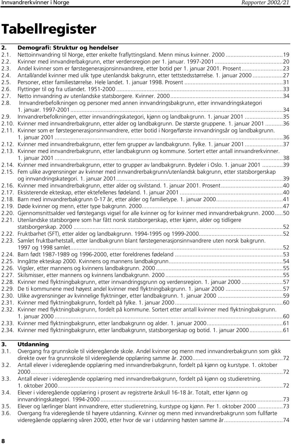 Antall/andel kvinner med ulik type utenlandsk bakgrunn, etter tettstedsstørrelse. 1. januar 2000...27 2.5. Personer, etter familiestørrelse. Hele landet. 1. januar 1998. Prosent...31 2.6.