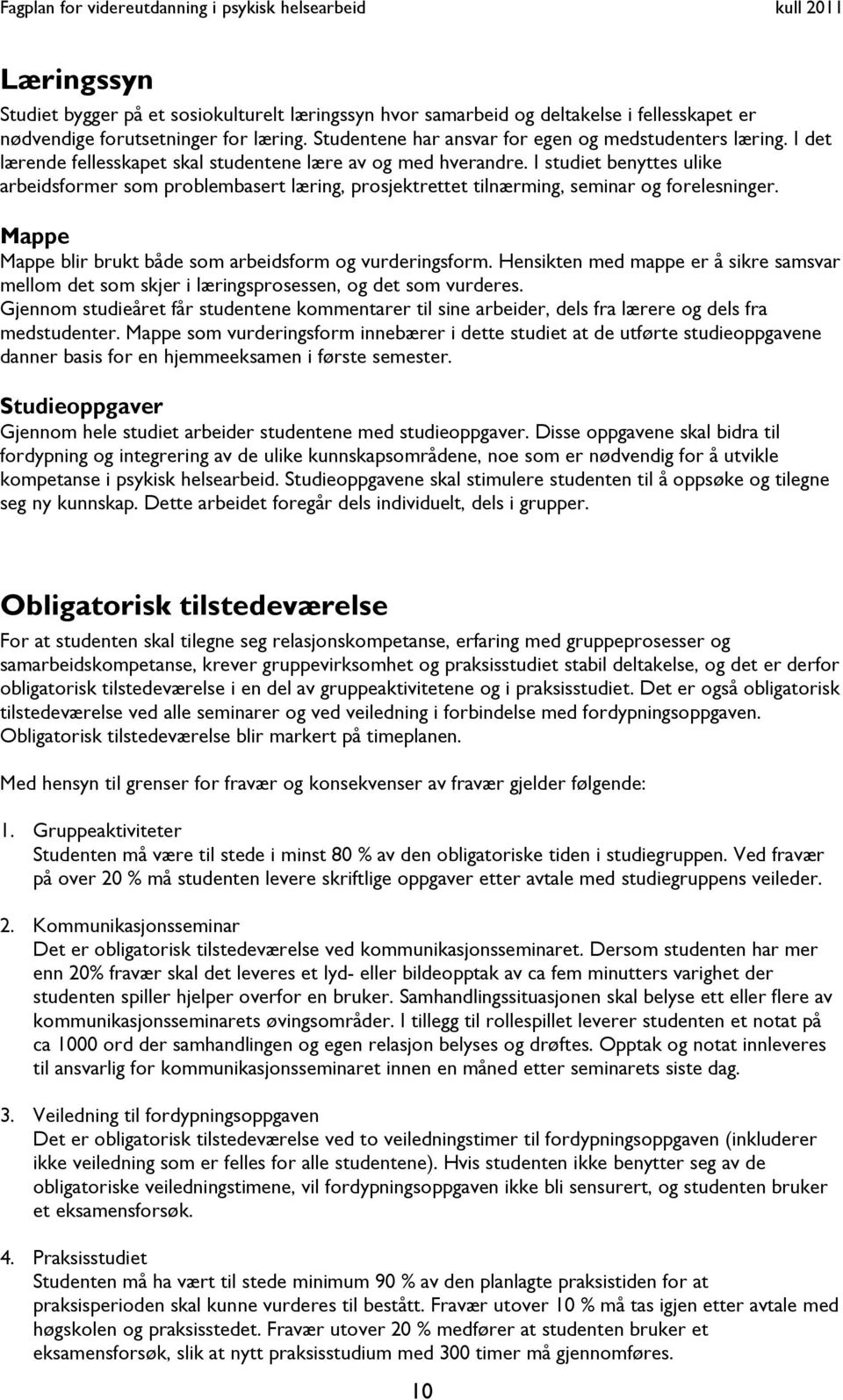 Mappe Mappe blir brukt både som arbeidsform og vurderingsform. Hensikten med mappe er å sikre samsvar mellom det som skjer i læringsprosessen, og det som vurderes.