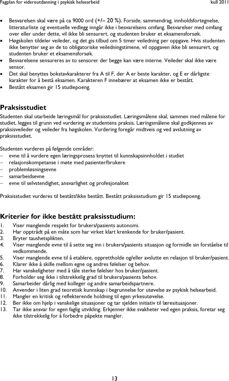 Hvis studenten ikke benytter seg av de to obligatoriske veiledningstimene, vil oppgaven ikke bli sensurert, og studenten bruker et eksamensforsøk.