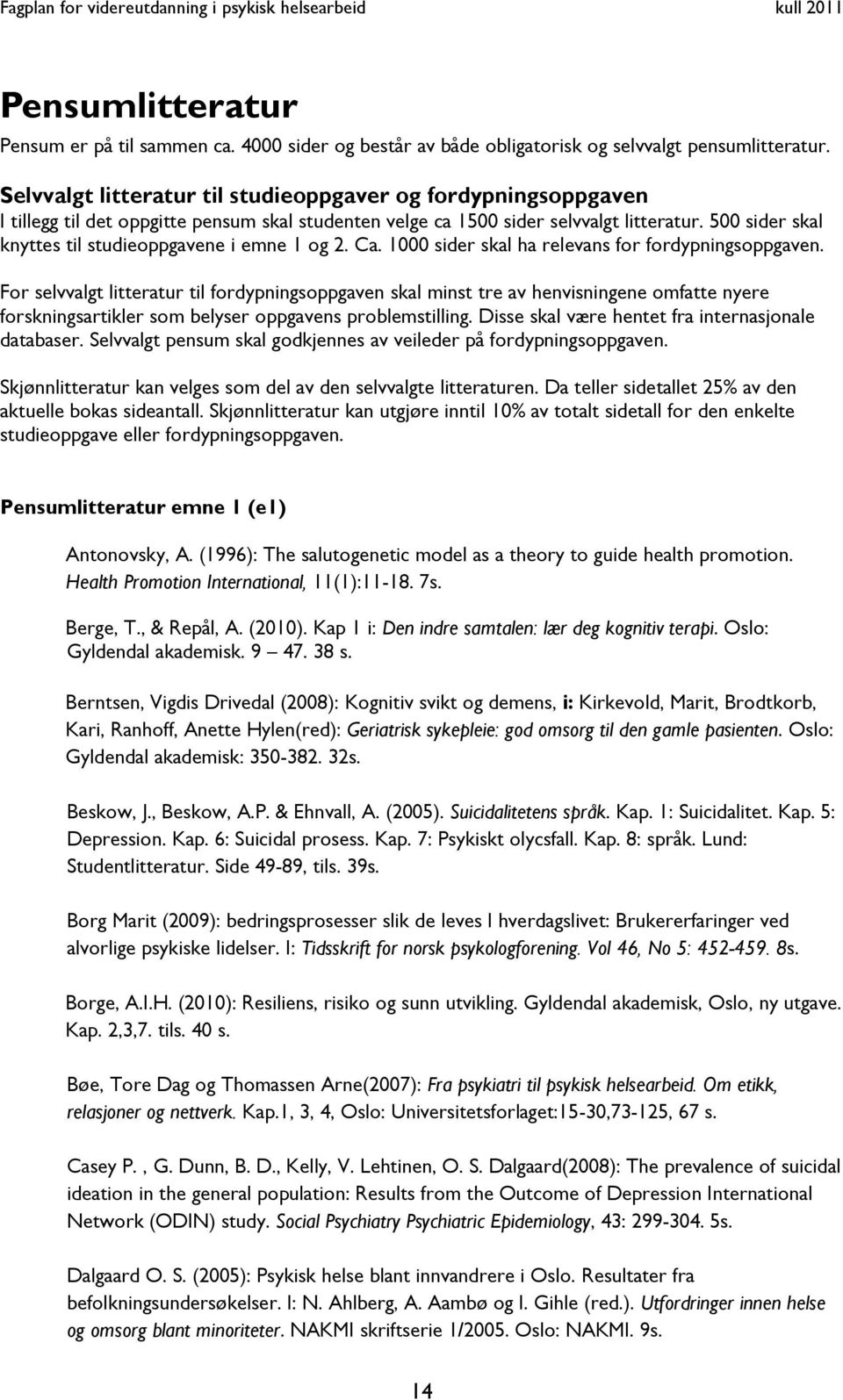 500 sider skal knyttes til studieoppgavene i emne 1 og 2. Ca. 1000 sider skal ha relevans for fordypningsoppgaven.