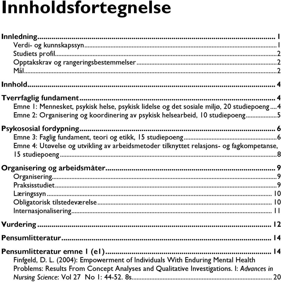 .. 6 Emne 3: Faglig fundament, teori og etikk, 15 studiepoeng... 6 Emne 4: Utøvelse og utvikling av arbeidsmetoder tilknyttet relasjons- og fagkompetanse, 15 studiepoeng.