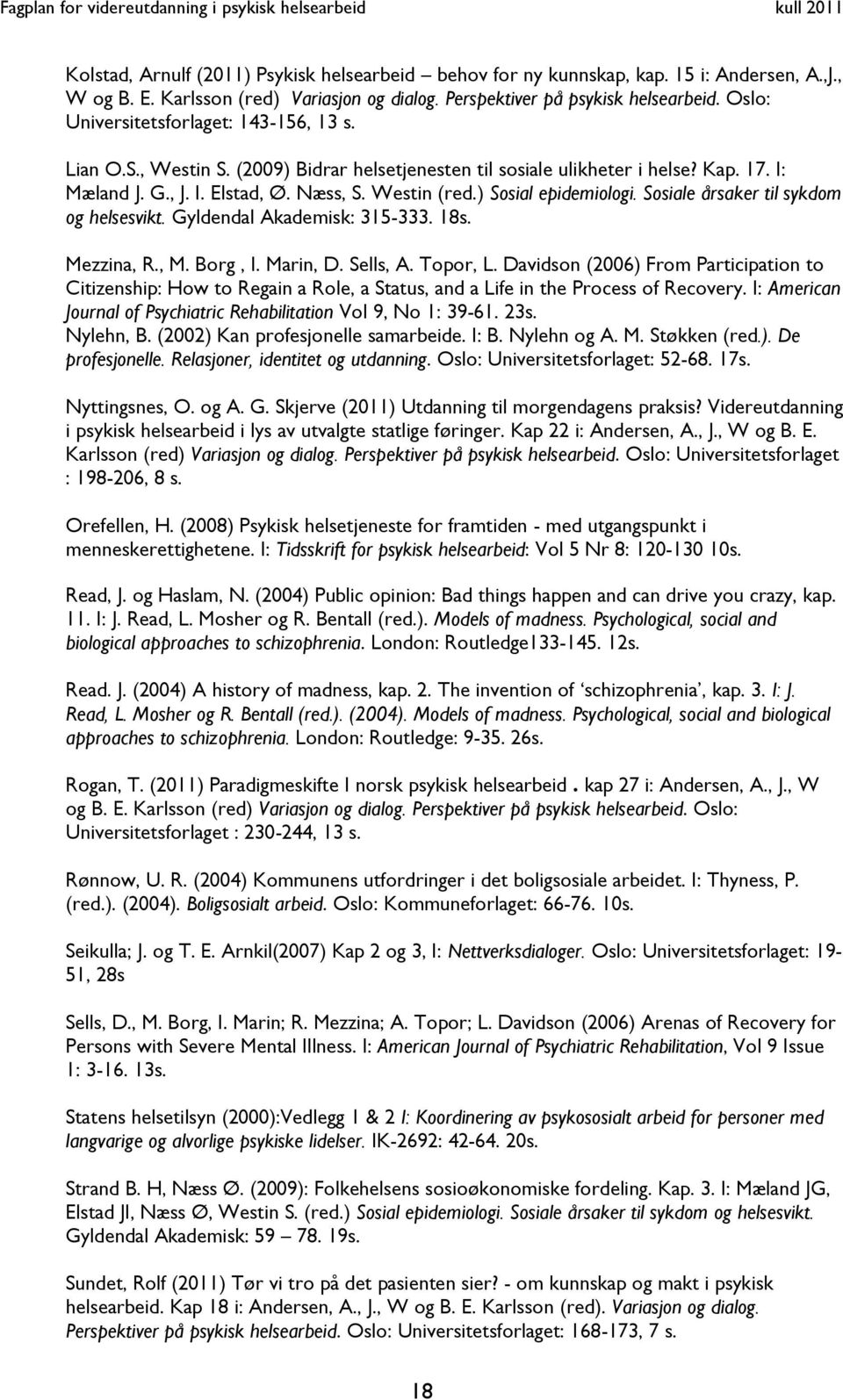 ) Sosial epidemiologi. Sosiale årsaker til sykdom og helsesvikt. Gyldendal Akademisk: 315-333. 18s. Mezzina, R., M. Borg, I. Marin, D. Sells, A. Topor, L.