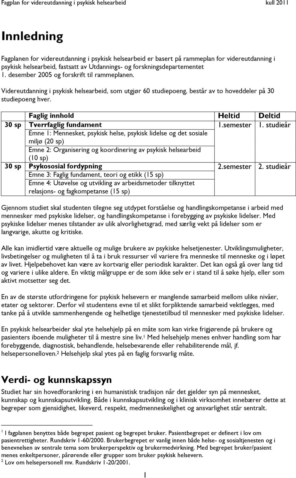 Faglig innhold Heltid Deltid 30 sp Tverrfaglig fundament 1.semester 1.