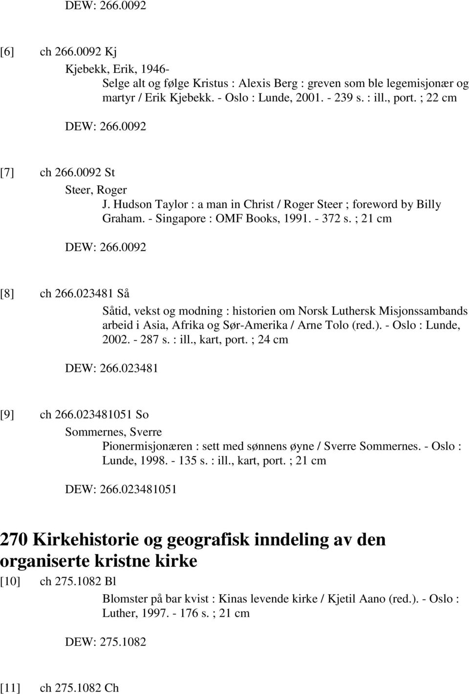 0092 [8] ch 266.023481 Så Såtid, vekst og modning : historien om Norsk Luthersk Misjonssambands arbeid i Asia, Afrika og Sør-Amerika / Arne Tolo (red.). - Oslo : Lunde, 2002. - 287 s. : ill.